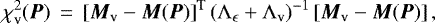 \begin{eqnarray*} \chi^2_{\textrm{v}}({\vec P}) &\,{=}\,& \left[{\vec M}_{\textrm{v}} - {\vec M}({\vec P})\right]^{\textrm{T}} (\Lambda_{{\epsilon}}&#x002B;\Lambda _{\textrm{v}})^{-1} \left[{\vec M}_{\textrm{v}} - {\vec M}({\vec P})\right], \end{eqnarray*}