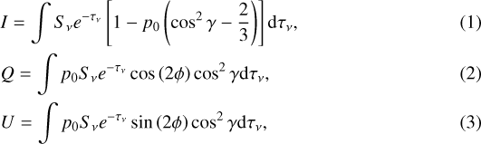 \begin{align} &I = \int S_{\nu} e^{-\tau_{\nu}}\left[1-p_0\left(\cos^2\gamma - \frac{2}{3}\right)\right]\mathrm{d}\tau_{\nu},\\ &Q = \int p_0S_{\nu} e^{-\tau_{\nu}}\cos\left(2\phi\right)\cos^2\gamma\mathrm{d}\tau_{\nu},\\ &U = \int p_0S_{\nu} e^{-\tau_{\nu}}\sin\left(2\phi\right)\cos^2\gamma\mathrm{d}\tau_{\nu},\end{align}