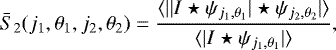 \begin{align*} &\bar{S}_2 (j_1,\theta_1,j_2,\theta_2) =\frac{\langle ||I \star \psi_{j_1, \theta_1}|\star\psi_{j_2, \theta_2}|\rangle}{\langle |I\star\psi_{j_1, \theta_1}|\rangle}, \end{align*}