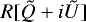 $R[\tilde{Q}&#x002B;i\tilde{U}]$