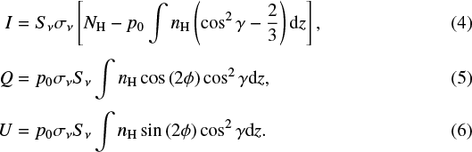 \begin{align} I &= S_{\nu} \sigma_{\nu}\left[N_{\mathrm{H}} - p_0\int n_{\mathrm{H}}\left(\cos^2\gamma-\frac{2}{3}\right)\mathrm{d}z\right],\\[3pt] Q &= p_0\sigma_{\nu} S_{\nu} \int n_{\mathrm{H}}\cos\left(2\phi\right)\cos^2\gamma\mathrm{d}z,\\ U &= p_0\sigma_{\nu} S_{\nu} \int n_{\mathrm{H}}\sin\left(2\phi\right)\cos^2\gamma\mathrm{d}z.\end{align}