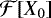 $\mathcal{F}[X_0]$