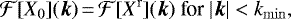\begin{equation*} \mathcal{F}[X_0]({\bm k})\,{=}\,\mathcal{F}[X^{\mathrm{r}}]({\bm k}) \text{ for } |{\bm k}| < k_{\mathrm{min}}, \end{equation*}