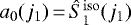 ${a_0(j_1)\,{=}\,\hat{S}_1^{\mathrm{iso}}(j_1)}$