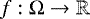 $f : \Omega \rightarrow \mathbb{R}$