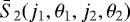 $\bar{S}_2(j_1, \theta_1, j_2, \theta_2)$