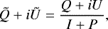 \begin{align*} \tilde{Q} &#x002B; i\tilde{U} = \frac{Q&#x002B;iU}{I &#x002B; P}, \end{align*}