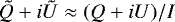 $\tilde{Q}&#x002B;i\tilde{U} \approx (Q&#x002B;iU)/I$