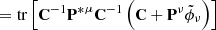 $$ \begin{aligned}&\qquad \qquad \qquad \quad = \mathrm{tr}\left[ \mathbf{C}^{-1} \mathbf{P^*}^\mu \mathbf{C}^{-1} \left( \mathbf{C} + \mathbf{P}^\nu \tilde{\phi }_\nu \right) \right] \end{aligned} $$