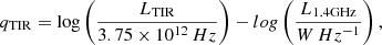 $$ \begin{aligned} q_{\rm TIR} = \mathrm {log}\left(\frac{{ L}_{\rm TIR}}{3.75 \times 10^{12} \, Hz }\right)-log\left(\frac{{ L}_{\mathrm{1.4 GHz}}}{ W \, Hz^{-1}}\right), \end{aligned} $$