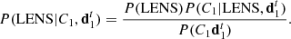 $$ \begin{aligned} {P}(\mathrm{LENS}|C_1,\mathbf{d}_1^t) = \dfrac{{P}(\mathrm{LENS}){P}(C_1|\mathrm{LENS},\mathbf{d}_1^t)}{{P}(C_1\mathbf{d}_1^t)}. \end{aligned} $$