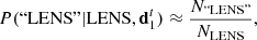 $$ \begin{aligned} {P}(\text{``LENS''}|\mathrm{LENS},\mathbf{d}_1^t) \approx \frac{N_{\text{``LENS''}}}{N_{\mathrm{LENS}}}, \end{aligned} $$