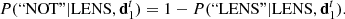 $$ \begin{aligned} {P}(\text{``NOT''}|\mathrm{LENS},\mathbf{d}_1^t) = 1 - {P}(\text{``LENS''}|\mathrm{LENS},\mathbf{d}_1^t). \end{aligned} $$