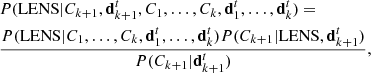 $$ \begin{aligned} \begin{aligned}&{P}(\mathrm{LENS}|C_{k+1},\mathbf{d}_{k+1}^t,C_1,\ldots ,C_k,\mathbf{d}_1^t,\ldots ,\mathbf{d}_k^t) = \\&\dfrac{{P}(\mathrm{LENS}|C_1,\ldots ,C_k,\mathbf{d}_1^t,\ldots ,\mathbf{d}_k^t){P}(C_{k+1}|\mathrm{LENS},\mathbf{d}_{k+1}^t)}{{P}(C_{k+1}|\mathbf{d}_{k+1}^t)}, \end{aligned} \end{aligned} $$