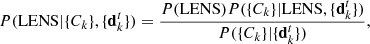 $$ \begin{aligned} {P}(\mathrm{LENS}|\{C_k\},\{\mathbf{d}_k^t\}) = \dfrac{{P}(\mathrm{LENS}){P}(\{C_k\}|\mathrm{LENS},\{\mathbf{d}_k^t\})}{{P}(\{C_k\}|\{\mathbf{d}_k^t\})}, \end{aligned} $$
