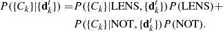 $$ \begin{aligned} \begin{aligned} {P}(\{C_k\}|\{\mathbf{d}_k^t\}) =&{P}(\{C_k\}|\mathrm{LENS},\{\mathbf{d}_k^t\}){P}(\mathrm{LENS}) + \\&{P}(\{C_k\}|\mathrm{NOT},\{\mathbf{d}_k^t\}){P}(\mathrm{NOT}). \end{aligned} \end{aligned} $$