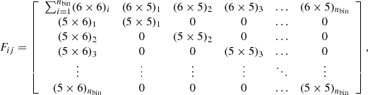 $$ \begin{aligned} F_{ij}= \left[ \begin{array}{cccccc} \sum _{i=1}^{n_\text{bin}}(6\times 6)_{i}&(6\times 5)_{1}&(6\times 5)_{2}&(6\times 5)_{3}&\dots&(6\times 5)_{n_{\rm bin}} \\ (5\times 6)_{1}&(5\times 5)_{1}&0&0&\dots&0\\ (5\times 6)_{2}&0&(5\times 5)_{2}&0&\dots&0\\ (5\times 6)_{3}&0&0&(5\times 5)_{3}&\dots&0\\ \vdots&\vdots&\vdots&\vdots&\ddots&\vdots \\ (5\times 6)_{n_{\rm bin}}&0&0&0&\dots&(5\times 5)_{n_{\rm bin}}\\ \end{array} \right], \end{aligned} $$
