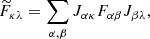 $$ \begin{aligned} \widetilde{F}_{\kappa \lambda } = \sum _{\alpha ,\beta } J_{\alpha \kappa } F_{\alpha \beta } J_{\beta \lambda }, \end{aligned} $$