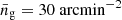 $ \bar n_{\mathrm{g}} = 30 \ \mathrm{arcmin}^{-2} $