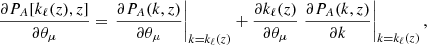 $$ \begin{aligned} \frac{\partial P_{A}[k_{\ell }(z), z]}{\partial \theta _{\mu }} = \left.\frac{\partial P_{A}(k,z)}{\partial \theta _{\mu }} \right|_{k=k_{\ell }(z)}+\frac{\partial k_\ell (z)}{\partial \theta _{\mu }}\left.\frac{\partial P_{A}(k,z)}{\partial k} \right|_{k=k_{\ell }(z)}, \end{aligned} $$