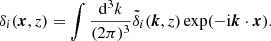 $$ \begin{aligned} \delta _i (\boldsymbol{x}, z) = \int \frac{\mathrm{d}^3 k}{(2\pi )^3} \tilde{\delta }_i(\boldsymbol{k}, z)\exp (-\mathrm{i}\boldsymbol{k}\cdot \boldsymbol{x}). \end{aligned} $$