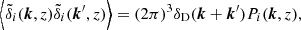 $$ \begin{aligned} \left\langle \tilde{\delta }_i(\boldsymbol{k}, z) \tilde{\delta }_i(\boldsymbol{k}^\prime , z) \right\rangle = (2\pi )^3 \delta _{\rm D}(\boldsymbol{k} + \boldsymbol{k}^\prime ) P_{i}(\boldsymbol{k}, z), \end{aligned} $$