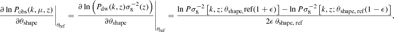 $$ \begin{aligned} \left.\frac{\partial \ln P_{\text{obs}}(k,\mu , z)}{\partial \theta _\text{shape}}\right|_{\theta _\text{ref}} = \left.\frac{\partial \ln \left(P_{\rm dw}(k, z)\sigma ^{-2}_8(z)\right)}{\partial \theta _\text{shape}}\right|_{\theta _\text{ref}}=\frac{\ln P\sigma ^{-2}_8\left[k,z;\theta _\text{shape,} \text{ref}(1+\epsilon )\right]-\ln P\sigma ^{-2}_8\left[k,z;\theta _\text{shape, ref}(1-\epsilon )\right]}{2\epsilon \,\theta _\text{shape, ref}}, \end{aligned} $$