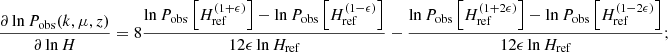 $$ \begin{aligned}&\frac{\partial \ln P_\text{obs}(k,\mu ,z)}{\partial \ln H} = 8\frac{\ln P_\text{obs}\left[H_\text{ref}^{(1+\epsilon )}\right]-\ln P_\text{obs}\left[H_\text{ref}^{(1-\epsilon )}\right]}{12\epsilon \ln H_\text{ref}}-\frac{\ln P_\text{obs}\left[H_\text{ref}^{(1+2\epsilon )}\right]-\ln P_\text{obs}\left[H_\text{ref}^{(1-2\epsilon )}\right]}{12\epsilon \ln H_\text{ref}};\end{aligned} $$