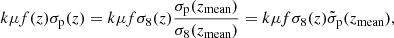 $$ \begin{aligned} k\mu f(z)\sigma _\text{p}(z) = k\mu f\sigma _8(z) \frac{\sigma _\text{p}(z_\text{mean})}{\sigma _8(z_\text{mean})}=k\mu f\sigma _8(z) \tilde{\sigma }_\text{p}(z_\text{mean}), \end{aligned} $$