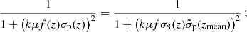 $$ \begin{aligned} \frac{1}{1+\left(k\mu f(z)\sigma _\text{p}(z)\right)^2} = \frac{1}{1+\left(k\mu f\sigma _8(z) \tilde{\sigma }_\text{p}(z_\text{mean})\right)^2}\, ; \end{aligned} $$