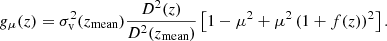 $$ \begin{aligned} g_\mu (z) = \sigma _\text{v}^2(z_\text{mean})\frac{D^2(z)}{D^2(z_\text{mean})}\left[1-\mu ^2+\mu ^2\left(1+f(z)\right)^2\right]. \end{aligned} $$