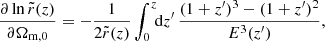 $$ \begin{aligned}&\frac{\partial \ln {\tilde{r}(z)}}{\partial \Omega _{\mathrm{m},0}} = - \frac{1}{2 \tilde{r}(z)} \int _{0}^{z}\!\!\mathrm{d}z^\prime \,{\frac{(1 + z^{\prime })^3 - (1 + z^{\prime })^2}{E^3(z^{\prime })}},\end{aligned} $$