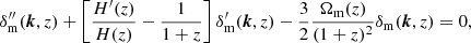 $$ \begin{aligned} \delta _{\rm m}^{\prime \prime }(\boldsymbol{k}, z)+\left[\frac{H^{\prime }(z)}{H(z)}-\frac{1}{1+z}\right]\delta _{\rm m}^{\prime }(\boldsymbol{k}, z)-\frac{3}{2}\frac{\Omega _\text{m}(z)}{(1+z)^2}\delta _{\rm m}(\boldsymbol{k}, z) = 0, \end{aligned} $$