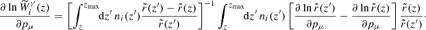 $$ \begin{aligned} \frac{\partial \ln {\widetilde{W}_{i}^{\gamma }(z)}}{\partial p_\mu }=\left[\int _{z}^{z_{\rm max}}\!\!\mathrm{d}z^\prime \,{n_i(z^{\prime })\frac{\tilde{r}(z^{\prime })-\tilde{r}(z)}{\tilde{r}(z^{\prime })}} \right]^{-1} \int _{z}^{z_{\rm max}}\!\!\mathrm{d}z^\prime \,{n_i(z^{\prime }) \left[ \frac{\partial \ln {\tilde{r}(z^{\prime })}}{\partial p_{\mu }} - \frac{\partial \ln {\tilde{r}(z)}}{\partial p_{\mu }} \right] \frac{\tilde{r}(z)}{\tilde{r}(z^{\prime })}}\cdot \end{aligned} $$