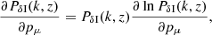$$ \begin{aligned} \frac{\partial P_{\delta \mathrm{I}}(k, z)}{\partial p_{\mu }}&= P_{\delta \mathrm{I}}(k, z) \frac{\partial \ln {P_{\delta \mathrm{I}}(k, z)}}{\partial p_{\mu }},\end{aligned} $$