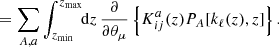$$ \begin{aligned}&=\sum _{A,a} \int _{z_{\rm min}}^{z_{\rm max}}\!\!\mathrm{d}z\,\frac{\partial }{\partial \theta _{\mu }}\left\{ K^{a}_{ij}(z)P_{A}[k_{\ell }(z), z]\right\} . \end{aligned} $$