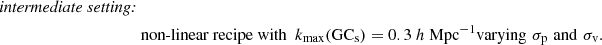 $$ \begin{aligned} \textit{intermediate setting:} \nonumber \\&\text{ non-linear} \text{ recipe} \text{ with} \,\,\, k_{\rm max} (\mathrm{GC_{\rm s}}) = 0.3\ h\ \mathrm{Mpc}^{-1}\mathrm{{varying}} \,\, \sigma _{\rm p} \,\, \mathrm{{and}} \,\, \sigma _{\rm v}. \end{aligned} $$