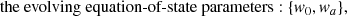 $$ \begin{aligned}&\text{the} \text{ evolving} \text{ equation-of-state} \text{ parameters} : \{w_0, w_{a}\} , \end{aligned} $$