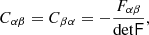$$ \begin{aligned} C_{\alpha \beta }&= C_{\beta \alpha } = -\frac{F_{\alpha \beta }}{\mathrm{det}\mathsf F }, \end{aligned} $$