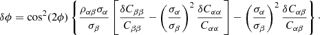 $$ \begin{aligned} \delta \phi =\cos ^2(2\phi )\left\{ \frac{\rho _{\alpha \beta }\sigma _{\alpha }}{\sigma _{\beta }}\left[\frac{\delta C_{\beta \beta }}{C_{\beta \beta }}-\left(\frac{\sigma _{\alpha }}{\sigma _{\beta }}\right)^2\frac{\delta C_{\alpha \alpha }}{C_{\alpha \alpha }}\right]-\left(\frac{\sigma _{\alpha }}{\sigma _{\beta }}\right)^2 \frac{\delta C_{\alpha \beta }}{C_{\alpha \beta }}\right\} \cdot \end{aligned} $$