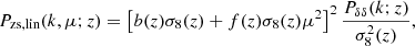 $$ \begin{aligned} P_\text{zs,lin}(k,\mu ; z) = \left[b(z)\sigma _8(z)+f(z)\sigma _8(z)\mu ^2\right]^2 \frac{P_{\delta \delta }(k;z)}{\sigma _8^2(z)}, \end{aligned} $$
