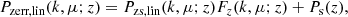 $$ \begin{aligned} P_\text{zerr,lin}(k,\mu ;z) = P_\text{zs,lin}(k,\mu ;z)F_z(k,\mu ;z) + P_{\rm s}(z), \end{aligned} $$