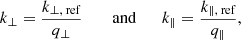 $$ \begin{aligned} k_{\perp } = \frac{k_{\perp ,\text{ ref}}}{q_\perp } \qquad \text{ and} \qquad k_{\parallel } = \frac{k_{\parallel ,\text{ ref}}}{q_\parallel } , \end{aligned} $$
