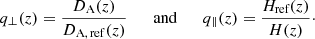 $$ \begin{aligned} q_{\perp }(z) = \frac{D_{\rm A}(z)}{D_{\rm A,\, ref}(z)} \qquad \text{and} \qquad q_{\parallel }(z) = \frac{H_\text{ref}(z)}{H(z)}\cdot \end{aligned} $$