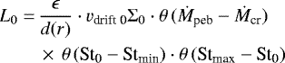 \begin{align*} L_0 =&\, \frac{\epsilon}{d(r)} \cdot v_{\text{drift 0}} \Sigma_0 \cdot \theta \,(\dot{M}_{\text{peb}} - \dot{M}_{\text{cr}}) \nonumber \\ &\,\times \, \theta \, (\text{St}_{\text{0}} - \text{St}_{\text{min}}) \cdot \theta \, (\text{St}_{\text{max}} - \text{St}_{\text{0}})\end{align*}