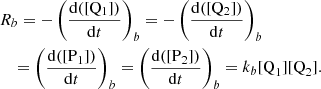 $$ \begin{aligned}&R_b = -\left( \frac{\mathrm{d}([\mathrm{Q}_1])}{\mathrm{d}t} \right)_b =-\left( \frac{\mathrm{d}([\mathrm{Q}_2])}{\mathrm{d}t} \right)_b \nonumber \\&\quad =\left(\frac{\mathrm{d}(\mathrm{[P}_1])}{\mathrm{d}t} \right)_b = \left(\frac{\mathrm{d}(\mathrm{[P}_2])}{\mathrm{d}t} \right)_b = k_b \mathrm{[Q}_1] \mathrm{[Q}_2]. \end{aligned} $$