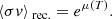 $$ \begin{aligned} \langle \sigma v \rangle _{\text{ rec.}} = e^{\mu (T)}. \end{aligned} $$