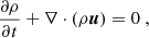 $$ \begin{aligned} \frac{\partial \rho }{\partial t} + \nabla \cdot (\rho \boldsymbol{u}) = 0~, \end{aligned} $$