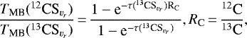 \begin{equation*}\frac{T_{\textrm{MB}}({^{12}\textrm{CS}_{{v}_{{r}}}})}{T_{\textrm{MB}}({^{13}\textrm{CS}_{{v}_{{r}}}})} \,{=}\,\frac{1 - \textrm{e}^{-\tau({^{13}\textrm{CS}_{{v}_{{r}}}}){\textrm{R}_{\textrm{C}}}}}{1 - \textrm{e}^{-\tau({^{13}\textrm{CS}_{{v}_{{r}}}})}}, {R_{\textrm{C}}} \,{=}\,\frac{{^{12}\textrm{C}}}{{^{13}\textrm{C}}}, \end{equation*}