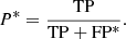 $$ \begin{aligned} P^* = \frac{\mathrm{TP}}{\mathrm{TP + FP^*}} . \end{aligned} $$